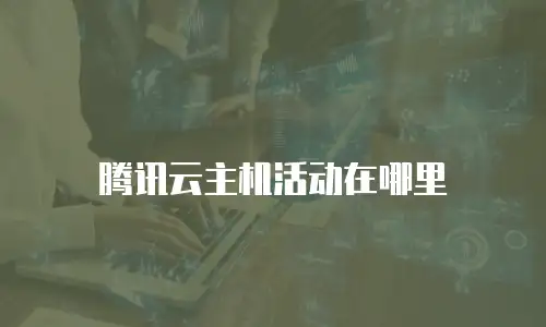 腾讯云主机活动在哪里
