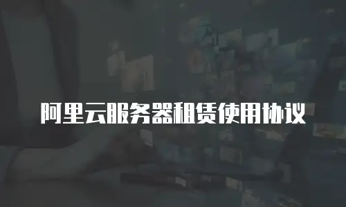 阿里云服务器租赁使用协议