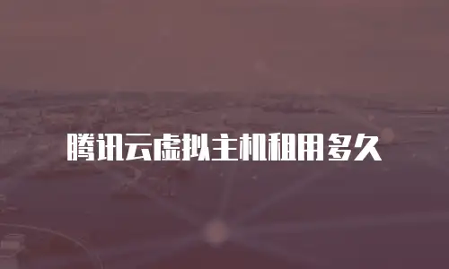 腾讯云虚拟主机租用多久