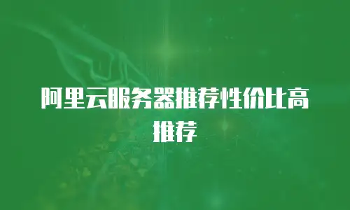 阿里云服务器推荐性价比高推荐
