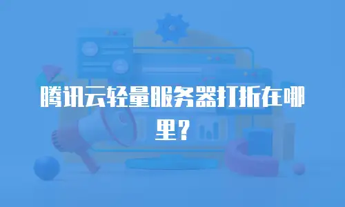 腾讯云轻量服务器打折在哪里？