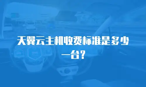 天翼云主机收费标准是多少一台？