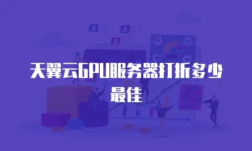 天翼云GPU服务器打折多少最佳