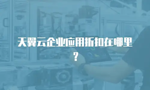 天翼云企业应用折扣在哪里？