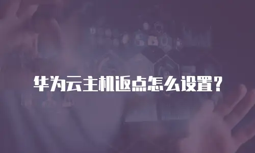 华为云主机返点怎么设置？
