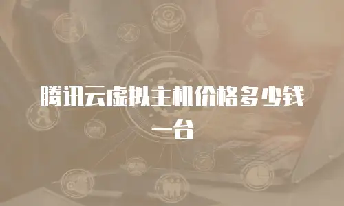 腾讯云虚拟主机价格多少钱一台