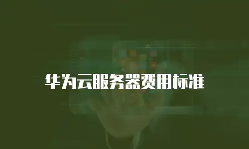 华为云服务器费用标准