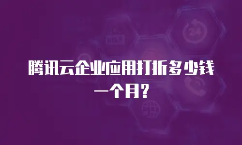 腾讯云企业应用打折多少钱一个月？