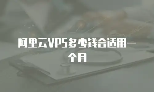 阿里云VPS多少钱合适用一个月