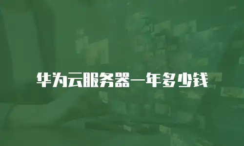 华为云服务器一年多少钱