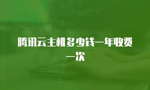 腾讯云主机多少钱一年收费一次