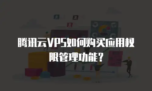 腾讯云VPS如何购买应用权限管理功能？