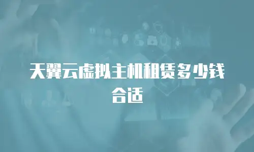 天翼云虚拟主机租赁多少钱合适