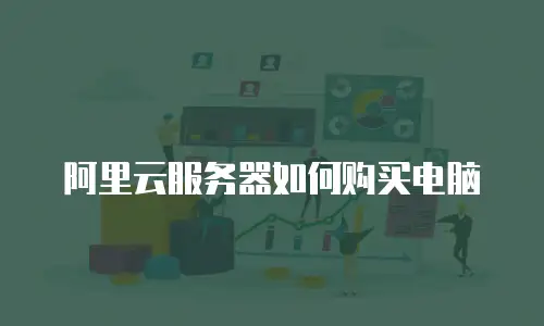 阿里云服务器如何购买电脑