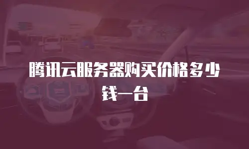 腾讯云服务器购买价格多少钱一台