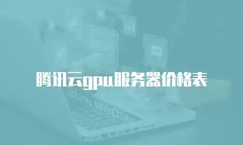 腾讯云gpu服务器价格表