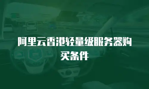 阿里云香港轻量级服务器购买条件