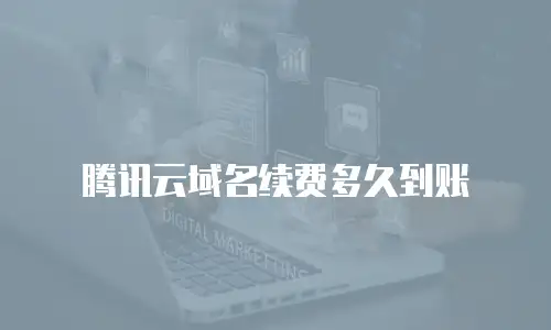 腾讯云域名续费多久到账