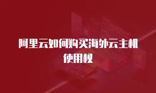 阿里云如何购买海外云主机使用权