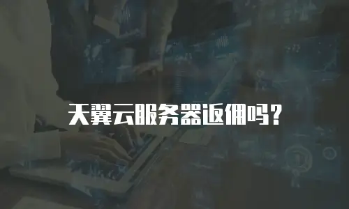 天翼云服务器返佣吗？