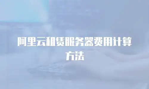 阿里云租赁服务器费用计算方法