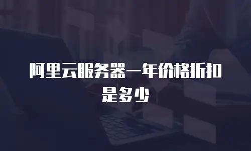 阿里云服务器一年价格折扣是多少