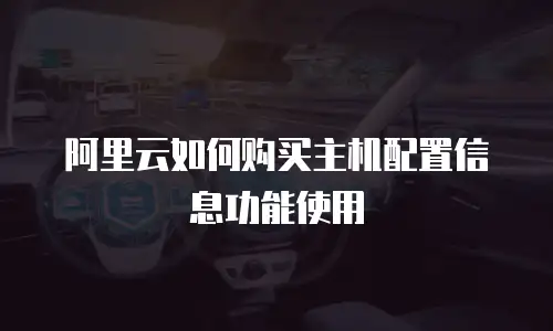 阿里云如何购买主机配置信息功能使用