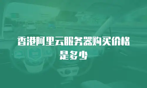香港阿里云服务器购买价格是多少