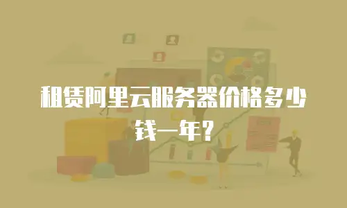 租赁阿里云服务器价格多少钱一年？