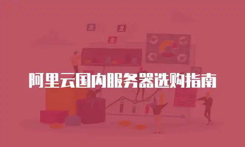 阿里云国内服务器选购指南