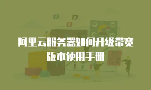 阿里云服务器如何升级带宽版本使用手册