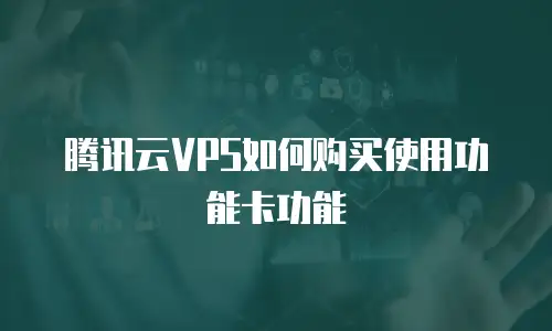 腾讯云VPS如何购买使用功能卡功能