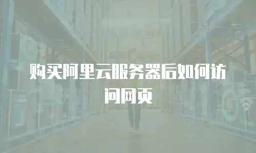 购买阿里云服务器后如何访问网页