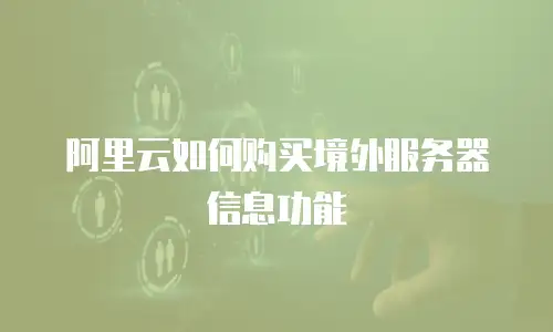 阿里云如何购买境外服务器信息功能