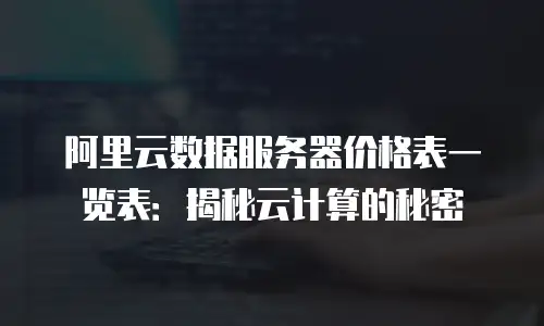 阿里云数据服务器价格表一览表：揭秘云计算的秘密