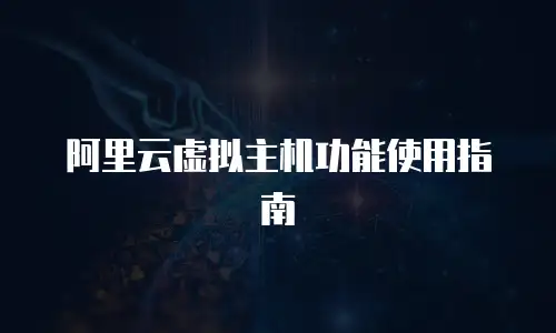 阿里云虚拟主机功能使用指南