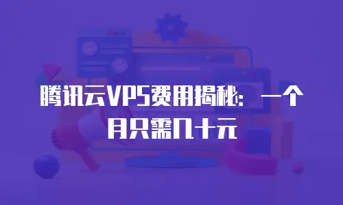 腾讯云VPS费用揭秘：一个月只需几十元
