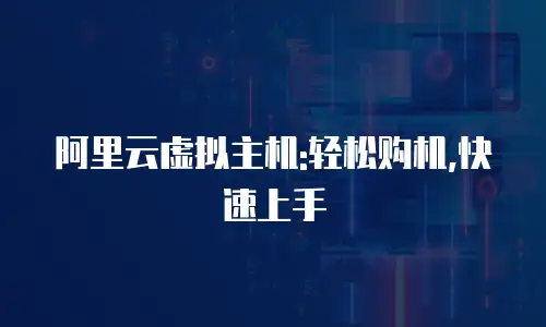 阿里云虚拟主机:轻松购机,快速上手