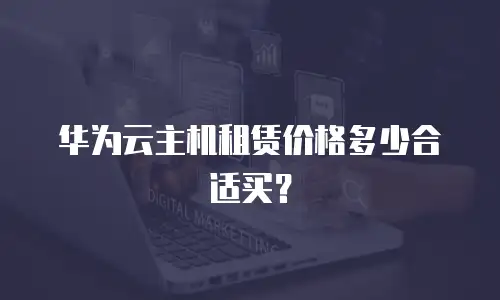 华为云主机租赁价格多少合适买？