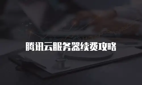 腾讯云服务器续费攻略