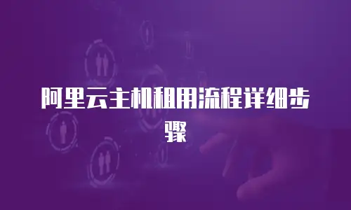 阿里云主机租用流程详细步骤