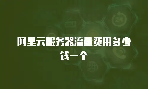 阿里云服务器流量费用多少钱一个