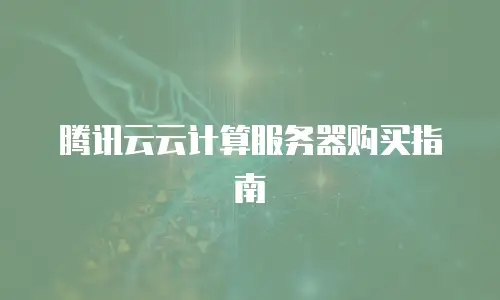 腾讯云云计算服务器购买指南