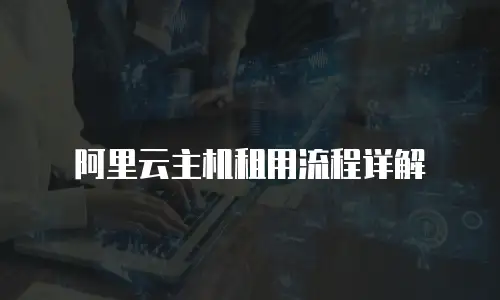 阿里云主机租用流程详解