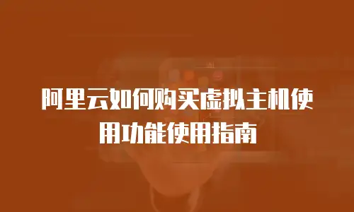 阿里云如何购买虚拟主机使用功能使用指南