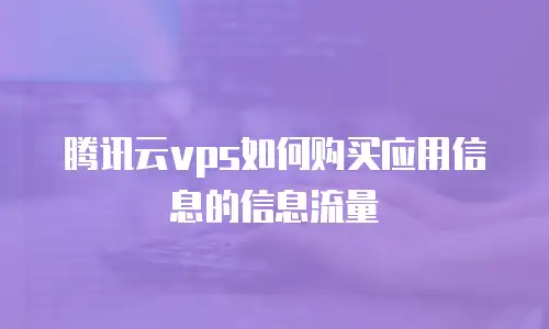 腾讯云vps如何购买应用信息的信息流量