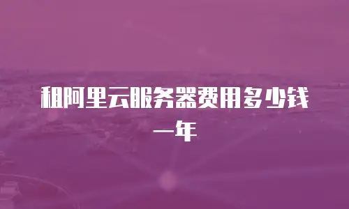 租阿里云服务器费用多少钱一年