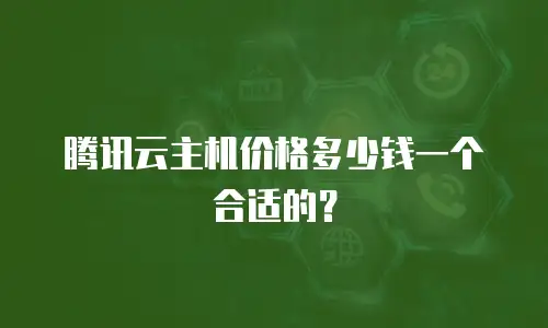 腾讯云主机价格多少钱一个合适的？