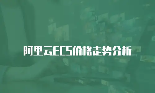 阿里云ECS价格走势分析
