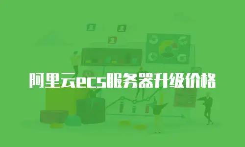 阿里云ecs服务器升级价格